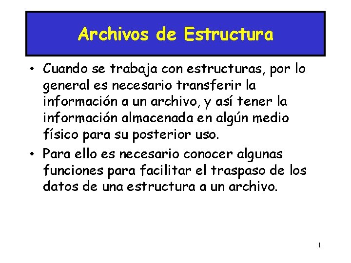 Archivos de Estructura • Cuando se trabaja con estructuras, por lo general es necesario