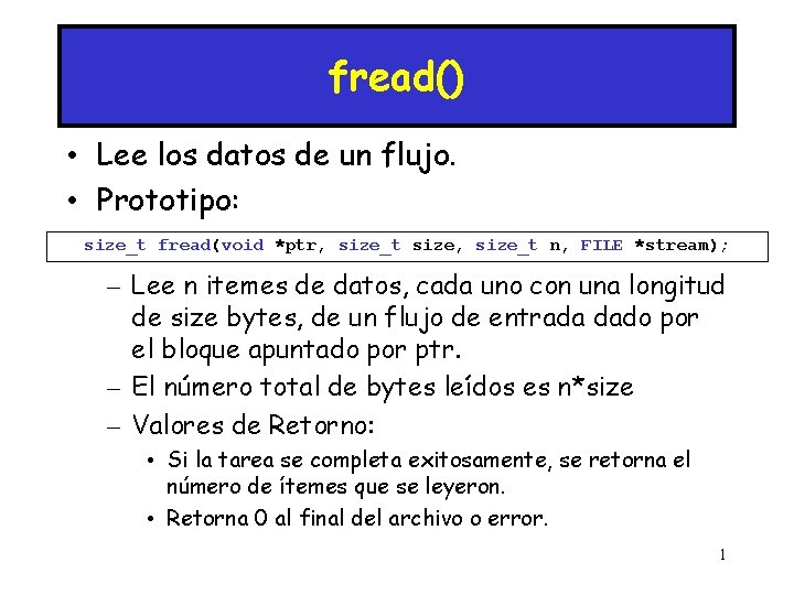 fread() • Lee los datos de un flujo. • Prototipo: size_t fread(void *ptr, size_t