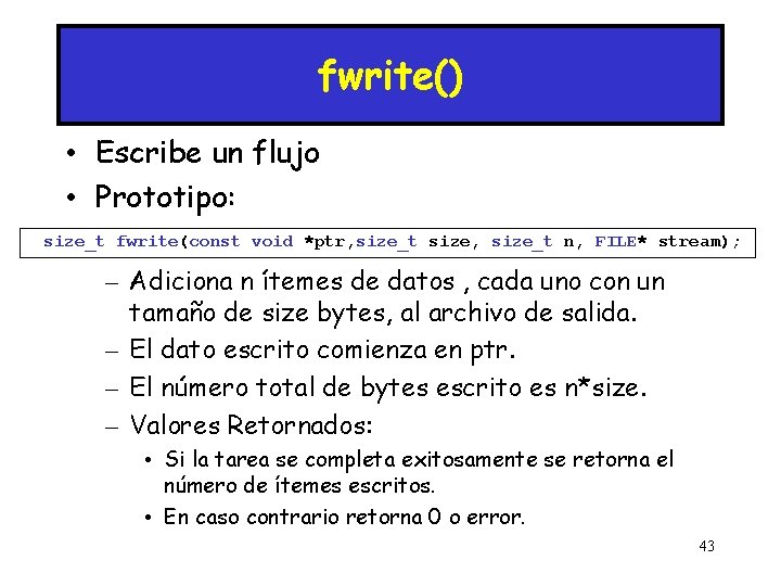 fwrite() • Escribe un flujo • Prototipo: size_t fwrite(const void *ptr, size_t size, size_t