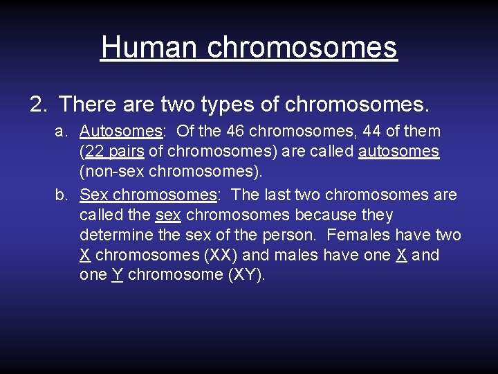 Human chromosomes 2. There are two types of chromosomes. a. Autosomes: Of the 46
