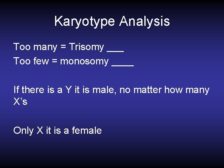 Karyotype Analysis Too many = Trisomy ___ Too few = monosomy ____ If there