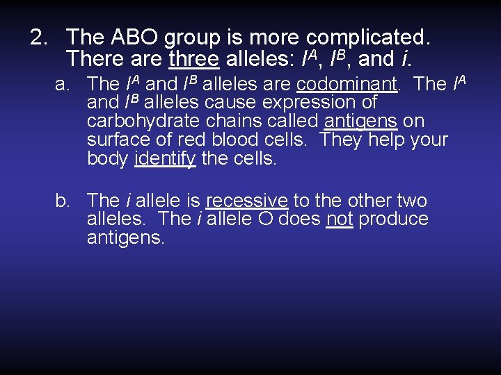 2. The ABO group is more complicated. There are three alleles: IA, IB, and