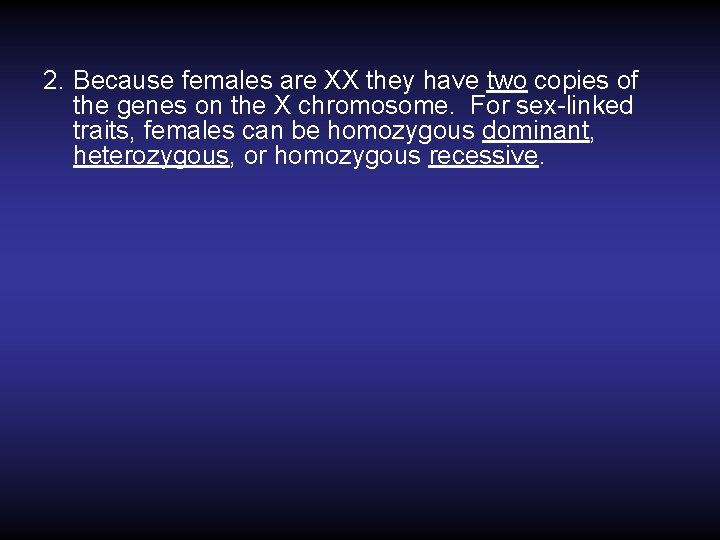 2. Because females are XX they have two copies of the genes on the