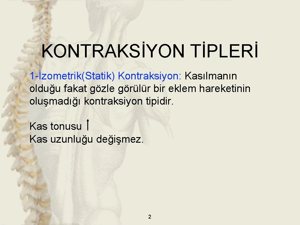 KONTRAKSİYON TİPLERİ 1 -İzometrik(Statik) Kontraksiyon: Kasılmanın olduğu fakat gözle görülür bir eklem hareketinin oluşmadığı