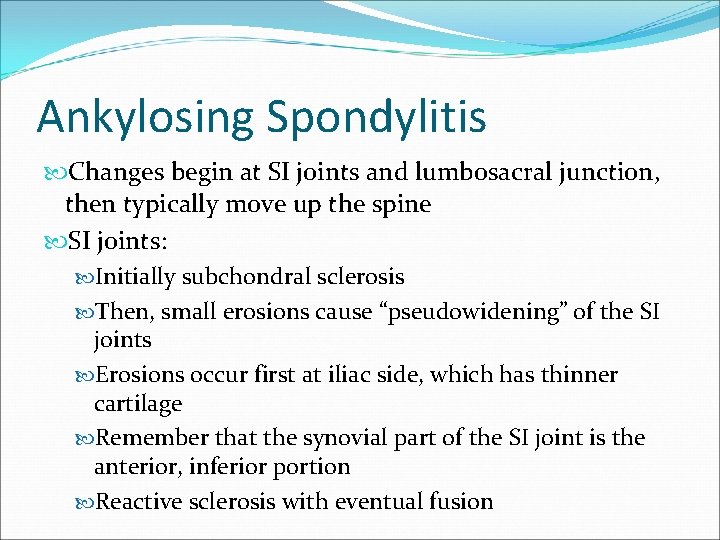 Ankylosing Spondylitis Changes begin at SI joints and lumbosacral junction, then typically move up