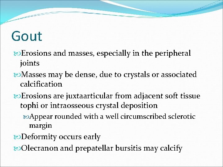 Gout Erosions and masses, especially in the peripheral joints Masses may be dense, due