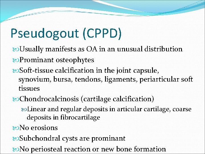 Pseudogout (CPPD) Usually manifests as OA in an unusual distribution Prominant osteophytes Soft-tissue calcification