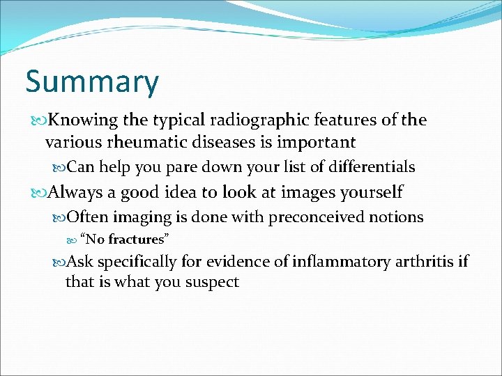 Summary Knowing the typical radiographic features of the various rheumatic diseases is important Can