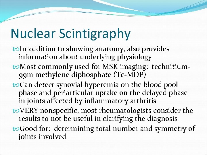 Nuclear Scintigraphy In addition to showing anatomy, also provides information about underlying physiology Most