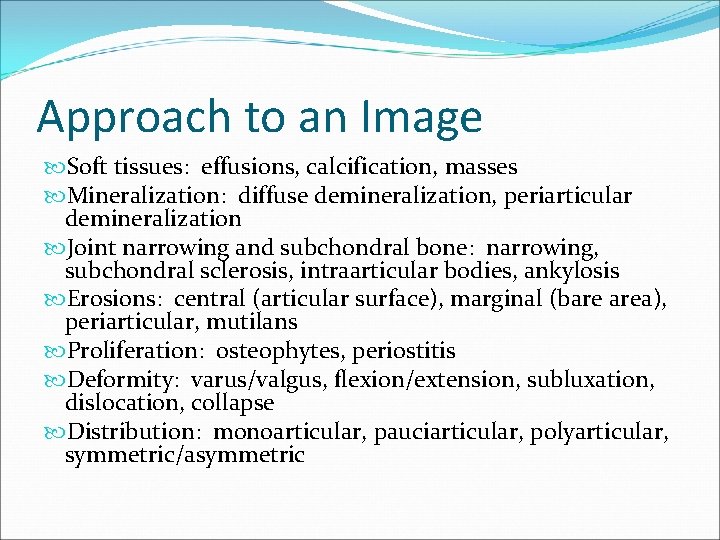 Approach to an Image Soft tissues: effusions, calcification, masses Mineralization: diffuse demineralization, periarticular demineralization