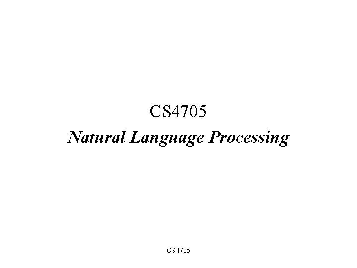 CS 4705 Natural Language Processing CS 4705 