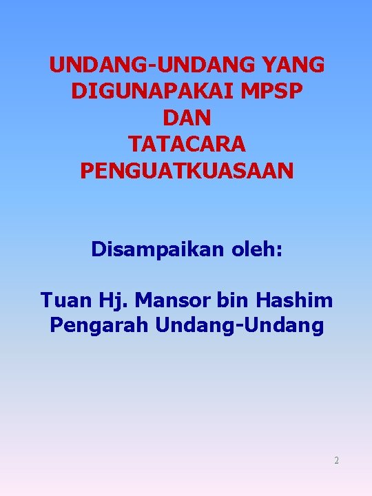 UNDANG-UNDANG YANG DIGUNAPAKAI MPSP DAN TATACARA PENGUATKUASAAN Disampaikan oleh: Tuan Hj. Mansor bin Hashim