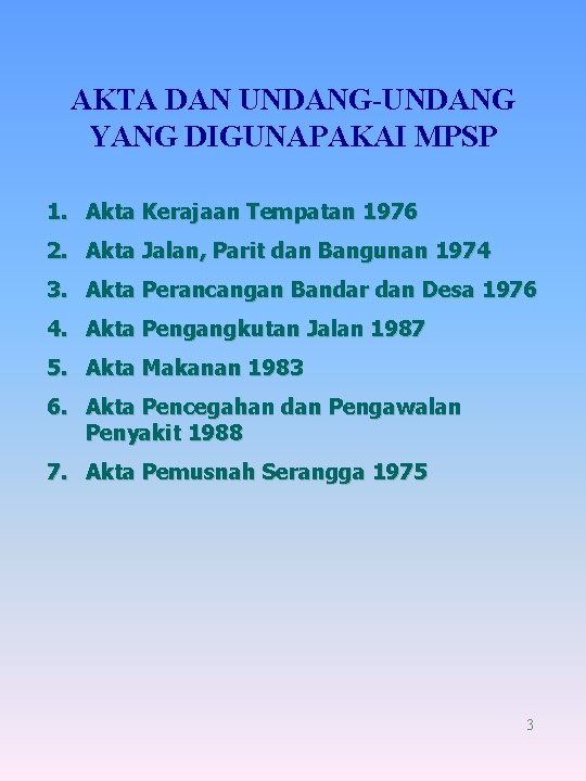 AKTA DAN UNDANG-UNDANG YANG DIGUNAPAKAI MPSP 1. Akta Kerajaan Tempatan 1976 2. Akta Jalan,