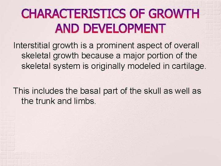 CHARACTERISTICS OF GROWTH AND DEVELOPMENT Interstitial growth is a prominent aspect of overall skeletal CHARACTERISTICS OF GROWTH AND DEVELOPMENT Interstitial growth is a prominent aspect of overall skeletal