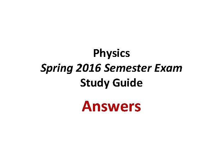 Physics Spring 2016 Semester Exam Study Guide Answers Physics Spring 2016 Semester Exam Study Guide Answers
