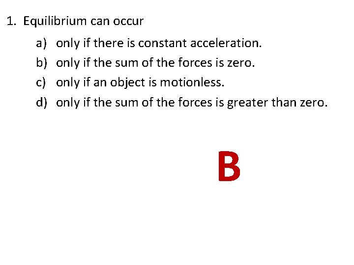 1. Equilibrium can occur a) b) c) d) only if there is constant acceleration. 1. Equilibrium can occur a) b) c) d) only if there is constant acceleration.