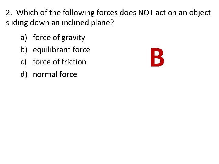 2. Which of the following forces does NOT act on an object sliding down 2. Which of the following forces does NOT act on an object sliding down