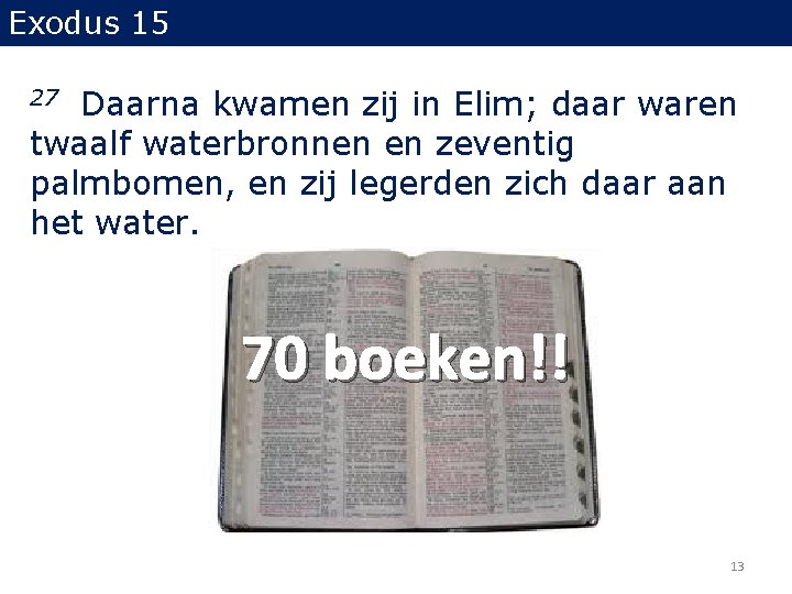 Exodus 15 Daarna kwamen zij in Elim; daar waren twaalf waterbronnen en zeventig palmbomen, Exodus 15 Daarna kwamen zij in Elim; daar waren twaalf waterbronnen en zeventig palmbomen,