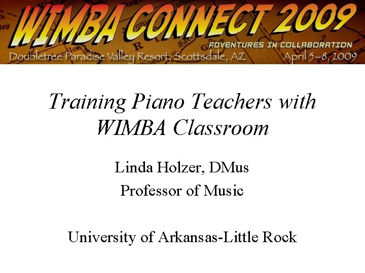 Training Piano Teachers with WIMBA Classroom Linda Holzer, DMus Professor of Music University of