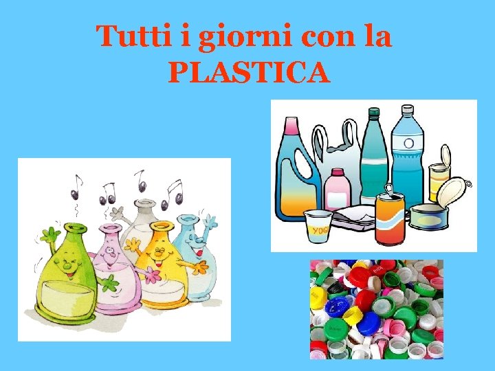 Tutti i giorni con la PLASTICA 