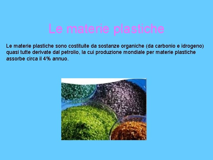 Le materie plastiche sono costituite da sostanze organiche (da carbonio e idrogeno) quasi tutte