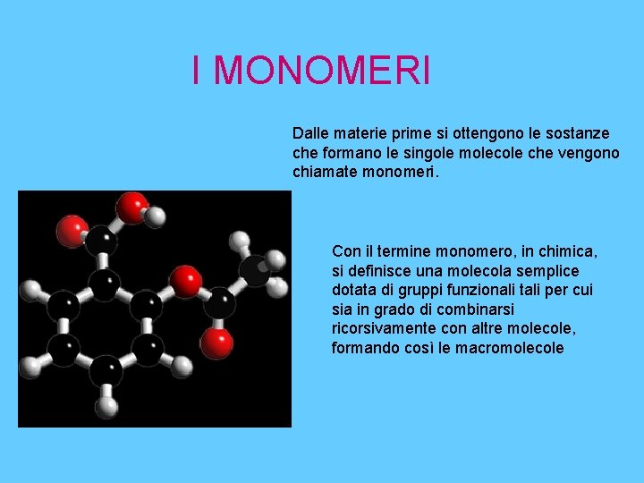 I MONOMERI Dalle materie prime si ottengono le sostanze che formano le singole molecole