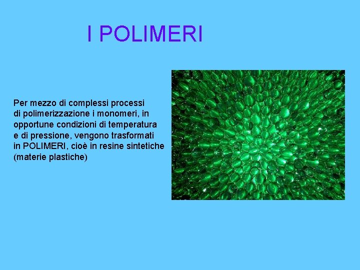 I POLIMERI Per mezzo di complessi processi di polimerizzazione i monomeri, in opportune condizioni