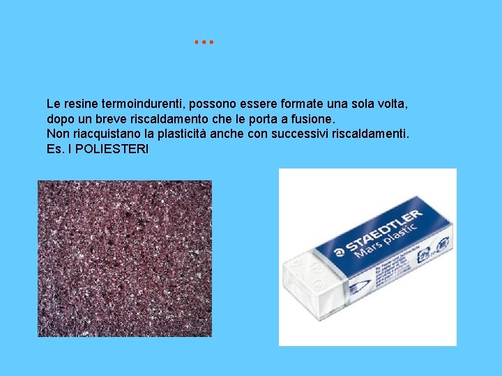 … Le resine termoindurenti, possono essere formate una sola volta, dopo un breve riscaldamento
