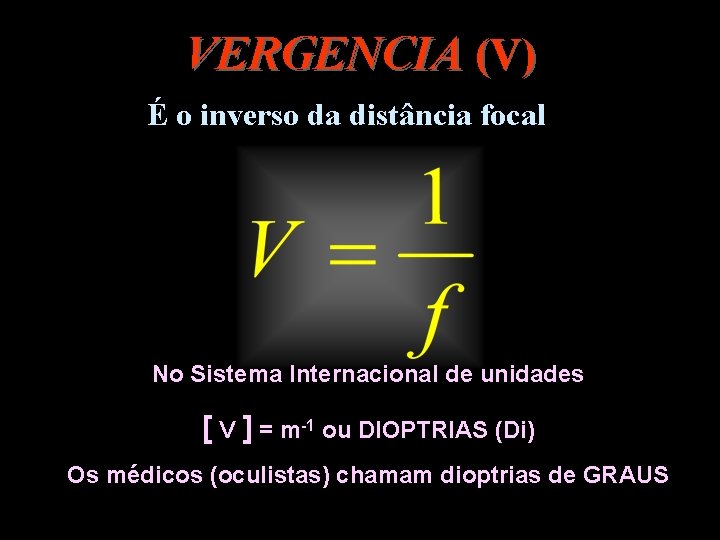 VERGENCIA (V) É o inverso da distância focal No Sistema Internacional de unidades [