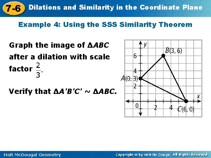 7 -6 Dilations and Similarity in the Coordinate Plane Example 4: Using the SSS