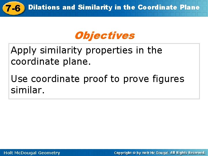 7 -6 Dilations and Similarity in the Coordinate Plane Objectives Apply similarity properties in