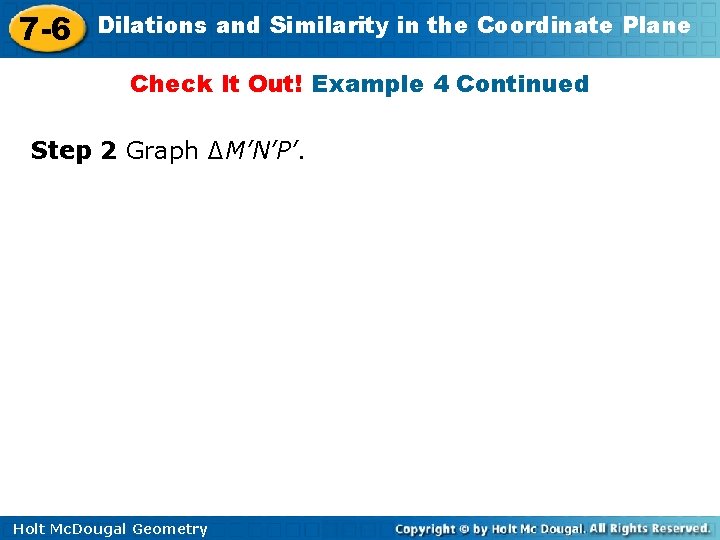 7 -6 Dilations and Similarity in the Coordinate Plane Check It Out! Example 4