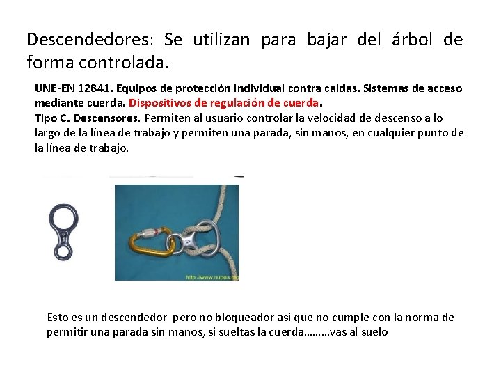 Descendedores: Se utilizan para bajar del árbol de forma controlada. UNE-EN 12841. Equipos de