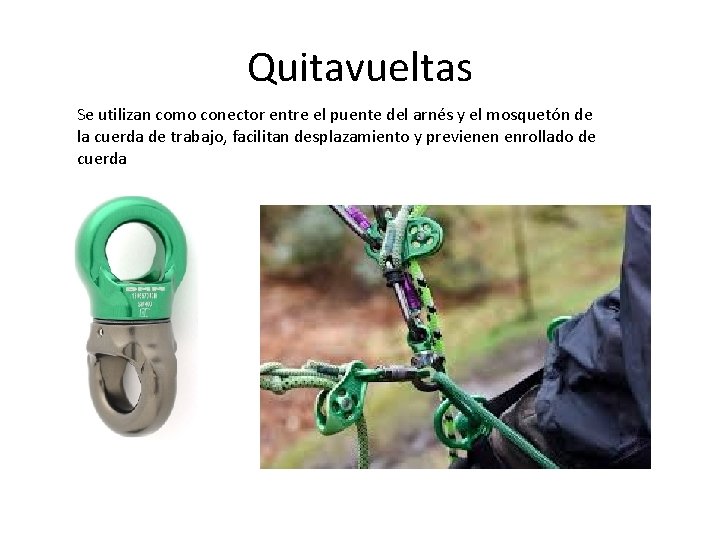 Quitavueltas Se utilizan como conector entre el puente del arnés y el mosquetón de