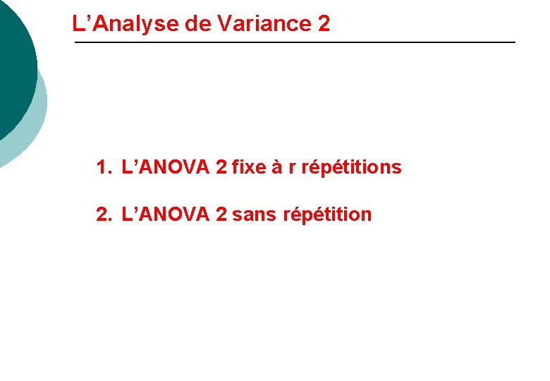 L’Analyse de Variance 2 1. L’ANOVA 2 fixe à r répétitions 2. L’ANOVA 2