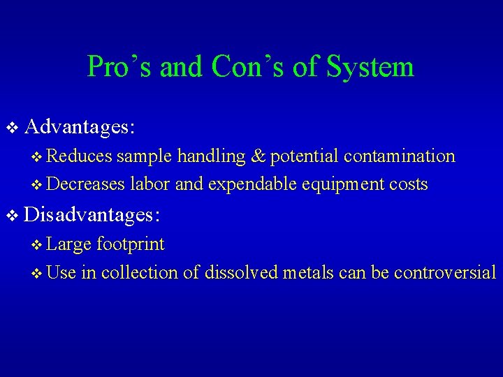 Pro’s and Con’s of System v Advantages: v Reduces sample handling & potential contamination
