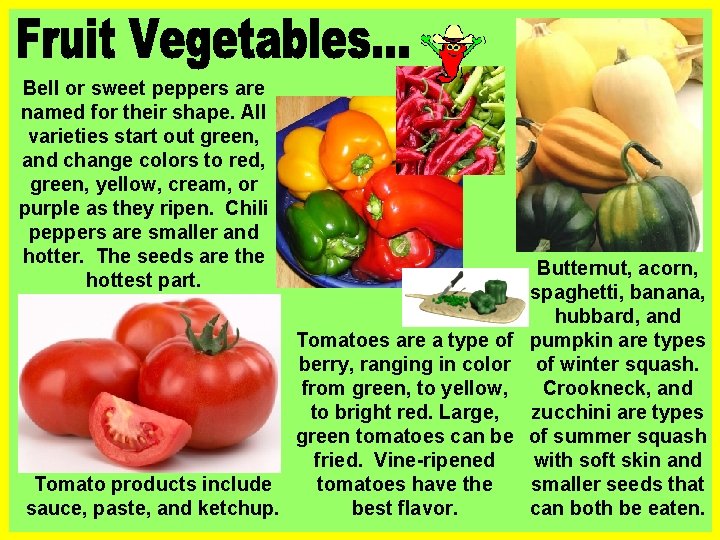 Bell or sweet peppers are named for their shape. All varieties start out green,