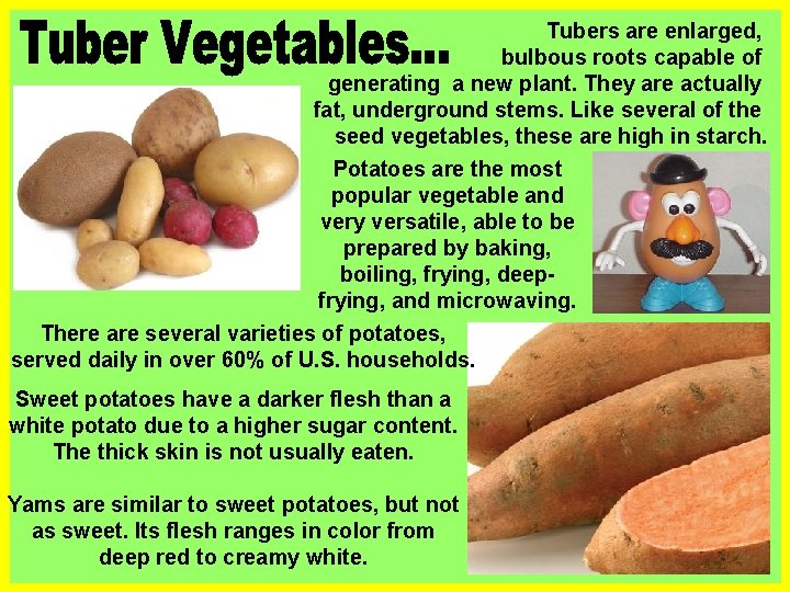 Tubers are enlarged, bulbous roots capable of generating a new plant. They are actually