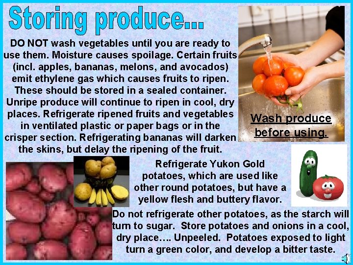 DO NOT wash vegetables until you are ready to use them. Moisture causes spoilage.