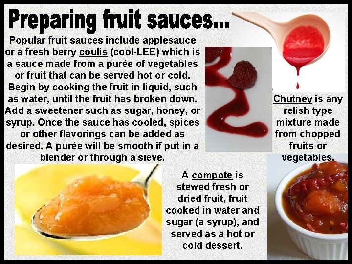 Popular fruit sauces include applesauce or a fresh berry coulis (cool-LEE) which is a