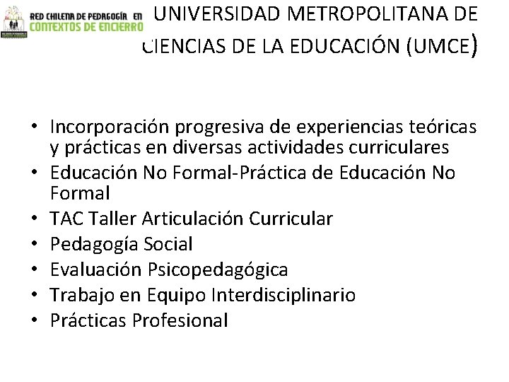 UNIVERSIDAD METROPOLITANA DE CIENCIAS DE LA EDUCACIÓN (UMCE) • Incorporación progresiva de experiencias teóricas