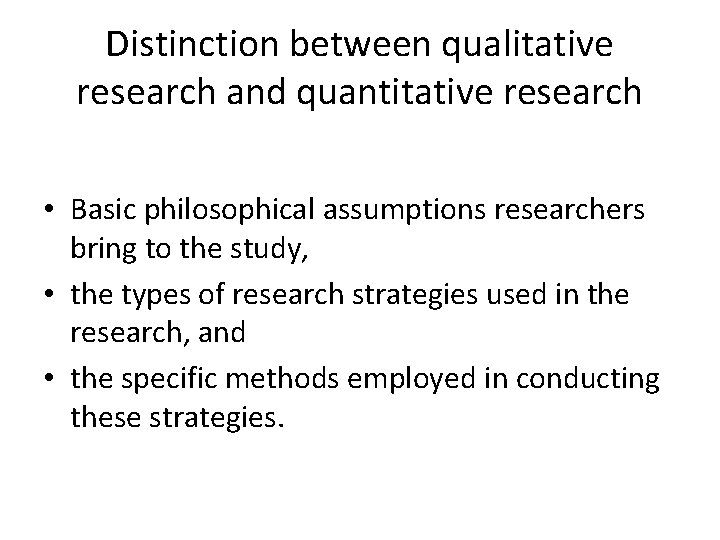 Distinction between qualitative research and quantitative research • Basic philosophical assumptions researchers bring to