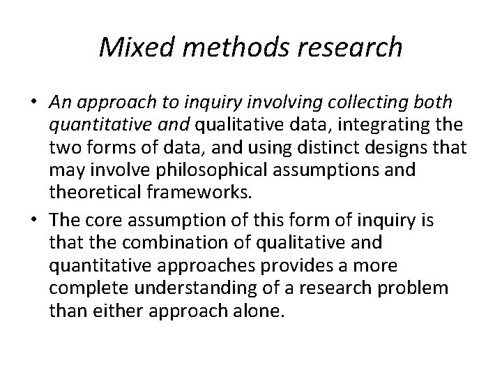 Mixed methods research • An approach to inquiry involving collecting both quantitative and qualitative