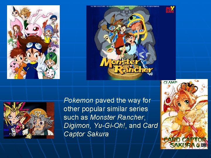 Pokemon paved the way for other popular similar series such as Monster Rancher, Digimon,