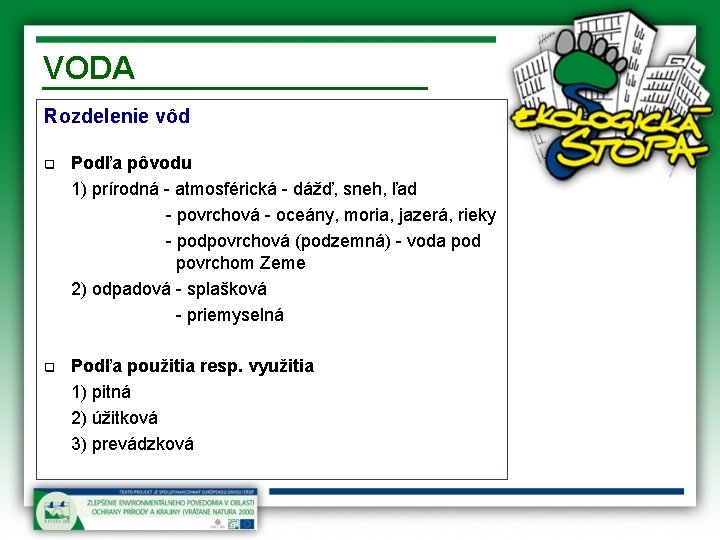 VODA Rozdelenie vôd q Podľa pôvodu 1) prírodná - atmosférická - dážď, sneh, ľad