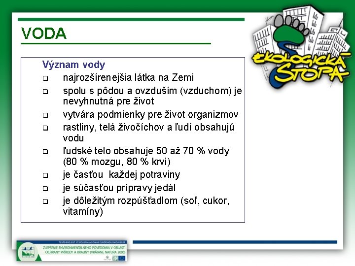 VODA Význam vody q najrozšírenejšia látka na Zemi q spolu s pôdou a ovzduším