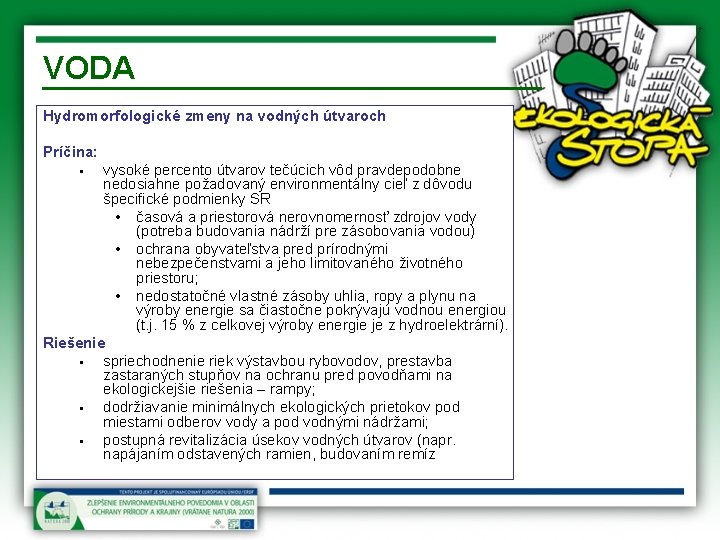 VODA Hydromorfologické zmeny na vodných útvaroch Príčina: vysoké percento útvarov tečúcich vôd pravdepodobne nedosiahne