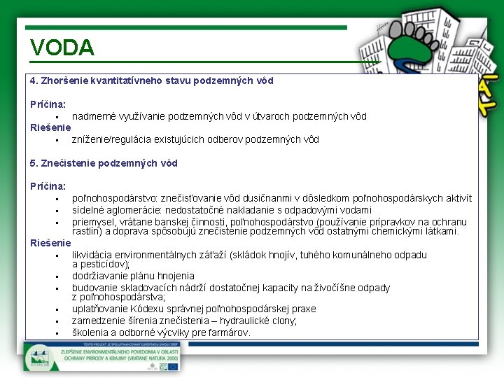 VODA 4. Zhoršenie kvantitatívneho stavu podzemných vôd Príčina: § nadmerné využívanie podzemných vôd v