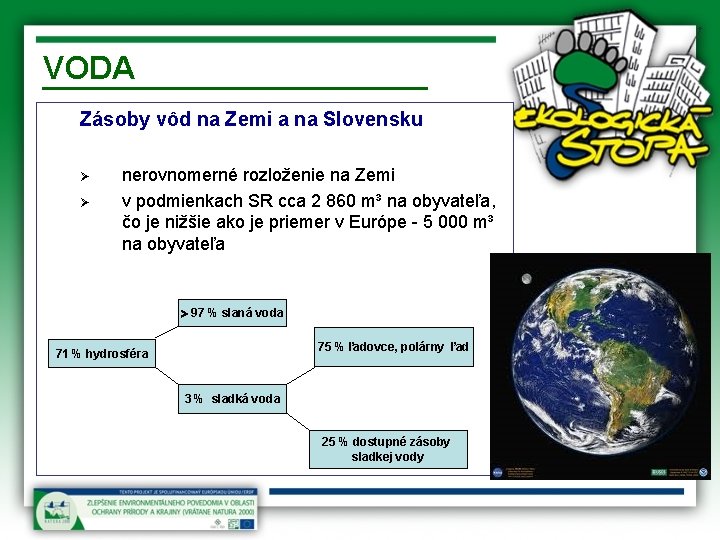 VODA Zásoby vôd na Zemi a na Slovensku Ø Ø rozdelené na Zemi nerovnomerné