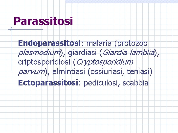 Parassitosi Endoparassitosi: malaria (protozoo plasmodium), giardiasi (Giardia lamblia), criptosporidiosi (Cryptosporidium parvum), elmintiasi (ossiuriasi, teniasi)